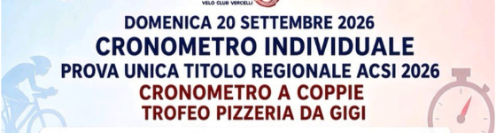 Cronometro a Individuale e a Coppie -- Domenica 20 Settembre - Vergnasco -- Prova Unica Titolo Regionale ACSI